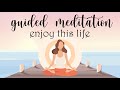 Guided meditation to enjoy this life