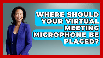 Where Should Your Virtual Meeting Microphone Be Placed? - Virtual Communication Hub