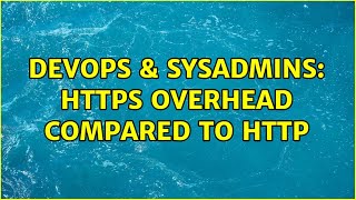 DevOps & SysAdmins: HTTPS overhead compared to HTTP Wealth