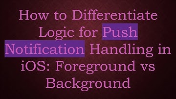 How to Differentiate Logic for Push Notification Handling in iOS: Foreground vs Background