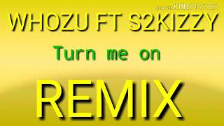 Whozu ft S2kizzy#turn me on#REMIX001