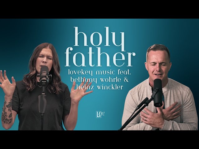 Holy Father | LoveKey Music feat. Bethany Wohrle u0026 Heinz Winckler | Official Music Video class=
