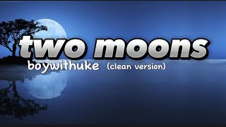 Two Moons (clean) by @boywithukeofficial