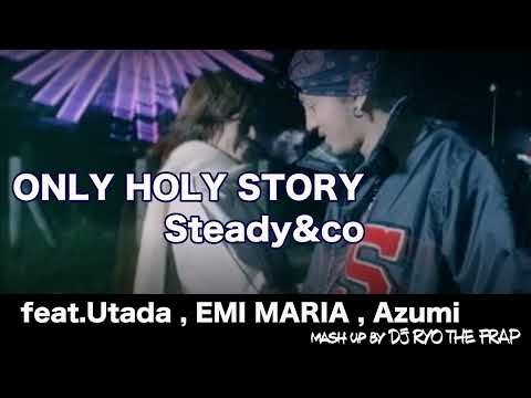 Only Holy Story - Steady&co. feat.宇多田ヒカル,EMI MARIA,Azumi【Mash up】by DJ RYO THE FRAP