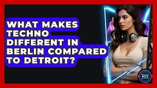 What Makes Techno Different In Berlin Compared To Detroit - Electronic Mix Masters