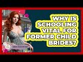 Why Is Schooling Vital For Former Child Brides? - Womens Wisdom and Power