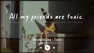 Toxic - BoyWithUke (Lirik Terjemahan) Semua temanku beracun