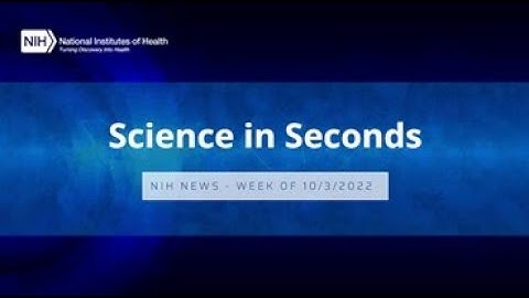NIH Science in Seconds – Week of October 10, 2022