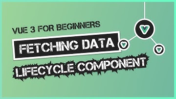 Vue JS 3 Tutorial #08 | Fetching Data & Vue JS Component Lifecycle