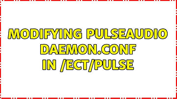 Modifying pulseaudio daemon.conf in /ect/pulse (2 Solutions!!)