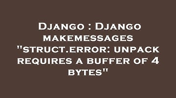 Django : Django makemessages "struct.error: unpack requires a buffer of 4 bytes"