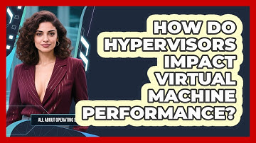 How Do Hypervisors Impact Virtual Machine Performance? - All About Operating Systems