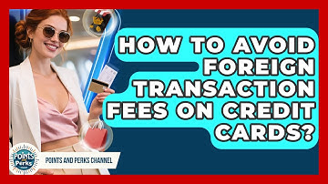 How To Avoid Foreign Transaction Fees On Credit Cards? - Points and Perks Channel