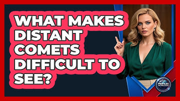 What Makes Distant Comets Difficult To See? - Profiles in Politics