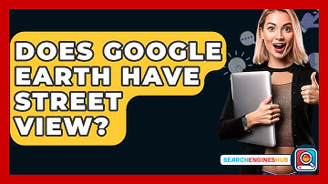 Does Google Earth Have Street View? - SearchEnginesHub.com