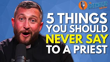 5 Things You Should Never Say To A Priest | The Catholic Talk Show