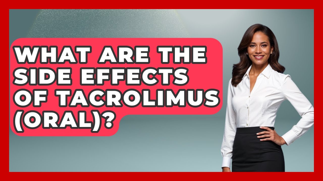 What Are The Side Effects Of Tacrolimus (oral)? - Pharmaceutical Insights