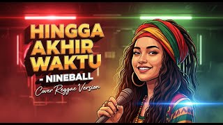 HINGGA AKHIR WAKTU - NINEBALL REGGAE VERSION COVER ARUNIKA MUSIC #musicvideo #cover #lirik