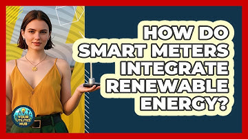 How Do Smart Meters Integrate Renewable Energy? - Your Utilities Hub