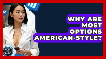 Why Are Most Options American-Style? - Stock and Options Playbook