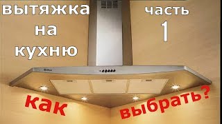 Вытяжка на кухню. Часть 1. Как выбрать модель.