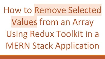 How to Remove Selected Values from an Array Using Redux Toolkit in a MERN Stack Application