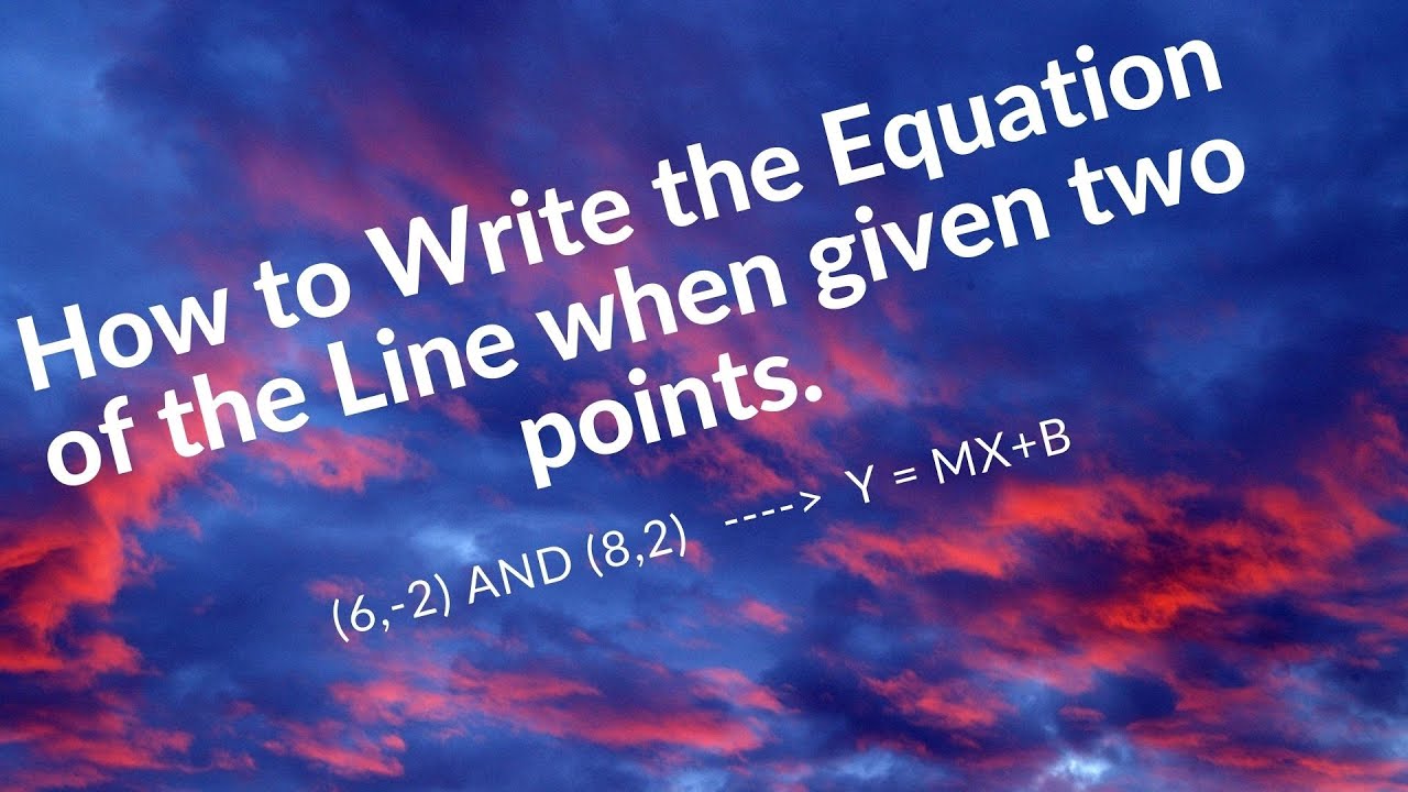 How to Write the Equation of the Line when given two points. - YouTube