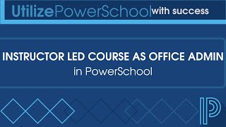PowerSchool PL - Creating an Instructor Led Course as Office Administrator