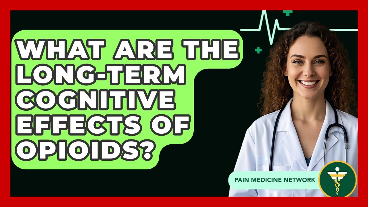 What Are The Long-term Cognitive Effects Of Opioids? - Pain Medicine Network