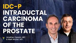 IDC-P Intraductal Carcinoma of the Prostate | Jonathan Epstein, MD & Mark Moyad, MD, MPH | #PCRI
