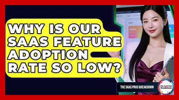 Why Is Our SaaS Feature Adoption Rate So Low? - The SaaS Pros Breakdown