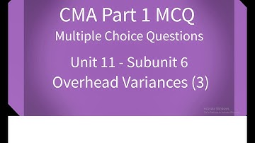 CMA Part 1 MCQ Unit 11 Subunit 6 Overhead Variances (3)