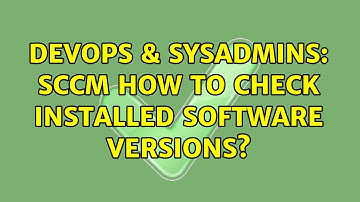 DevOps & SysAdmins: SCCM how to check installed software versions?