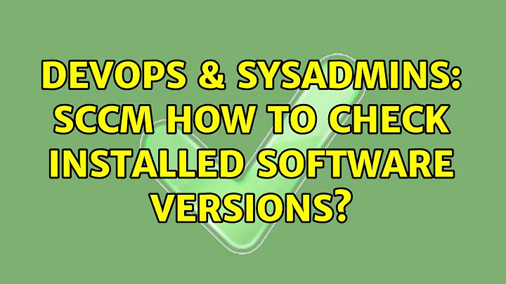 DevOps & SysAdmins: SCCM how to check installed software versions?