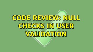Code Review: Null checks in user validation (2 Solutions!!)