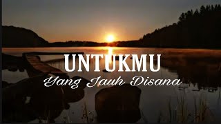 UNTUKMU YANG JAUH DISANA || MUSIKALISASI PUISI