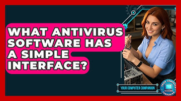 What Antivirus Software Has A Simple Interface? - Your Computer Companion