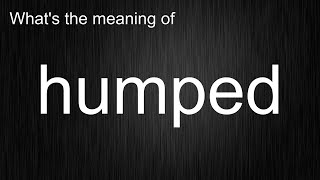 Humped - The Must-Know Pronunciation And Usage Guide