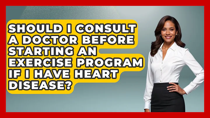 Should I Consult a Doctor Before Starting an Exercise Program if I Have Heart Disease?