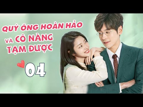 [ Thuyết Minh ] QUÝ ÔNG HOÀN HẢO VÀ CÔ NÀNG TẠM ĐƯỢC - Tập 04 | Phim Ngôn Tình Ngọt Ngào 2020