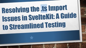 Resolving the .ts Import Issues in SvelteKit: A Guide to Streamlined Testing