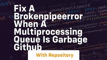 Fix a BrokenPipeError when a multiprocessing Queue is garbage GitHub