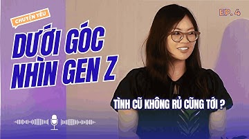 CHẠM YÊU : NGƯỜI YÊU CŨ KHÔNG RỦ CŨNG TỚI - GÓC NHÌN THÚ VỊ CỦA GEN Z | TẬP 4 (PHẦN 1)
