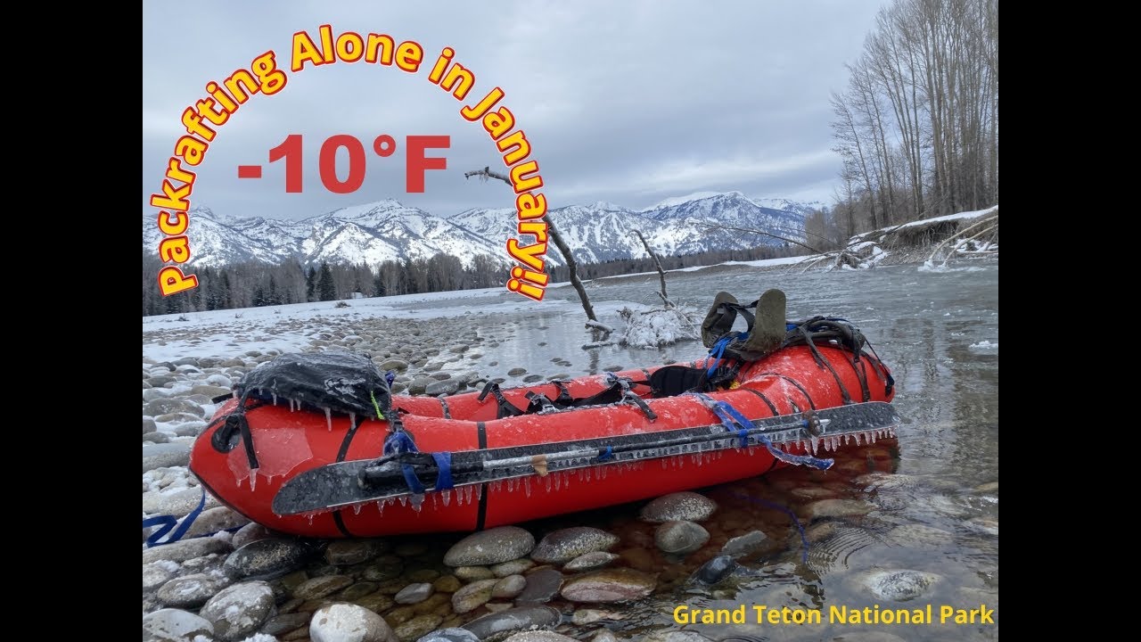 Packrafting in Grand Teton National Park in -10 Alone!!