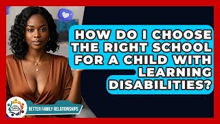 How Do I Choose The Right School For A Child With Learning Disabilities