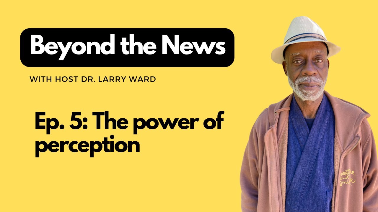 Ep 5 The Power Of Perception Beyond The News Youtube