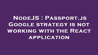 Celebrity NodeJS : Passport.js Google strategy is not working with the React application Wealth