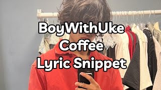 BoyWithUke | Coffee | Lyric Snippet