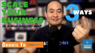 Dennis Yu | 3 Ways to Scale Your Business (In a Non-Douchey Way)