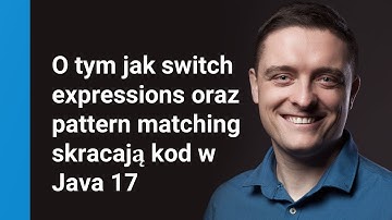 O tym jak switch expressions oraz pattern matching skracają kod w Java 17